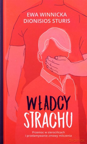 Władcy strachu. Przemoc w sierocińcach i przełamywanie zmowy milczenia - Ewa Winnicka, Dionisos Sturis [KSIĄŻKA]