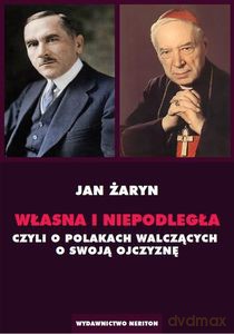 Własna i Niepodległa czyli o Polakach walczacych o swoją Ojczyznę - Jan Żaryn [KSIĄŻKA]