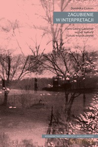 Zagubienie w interpretacji Hans-Georg Gadamer wobec kultury i sztuki współczesnej - Dominika Czakon [KSIĄŻKA]