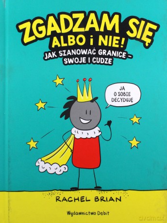 Zgadzam się albo i nie! Jak szanować granice - swoje i cudze - Rachel Brian [KSIĄŻKA]