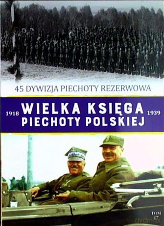 45 Dywizja Piechoty rezerwowa. Wielka Księga Piechoty Polskiej (Tom 47) [KSIĄŻKA]
