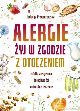 Alergie. Żyj w zgodzie z otoczeniem - Jadwiga Przybyłowska [KSIĄŻKA]
