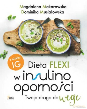 Dieta flexi w insulinooporności. Twoja droga do wege - Magdalena Makarowska, Dominika Musiałowska [KSIĄŻKA]