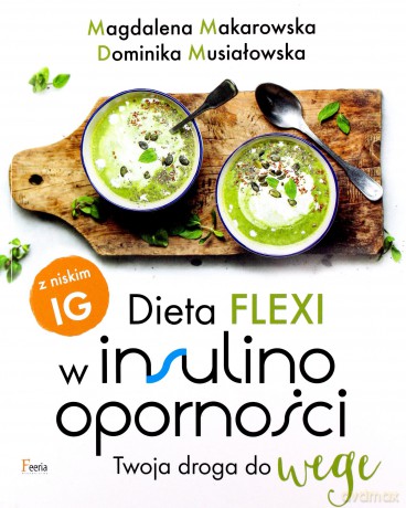 Dieta flexi w insulinooporności. Twoja droga do wege - Magdalena Makarowska, Dominika Musiałowska [KSIĄŻKA]