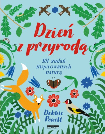 Dzień z przyrodą. 101 zadań inspirowanych naturą - Debbie Powell [KSIĄŻKA]