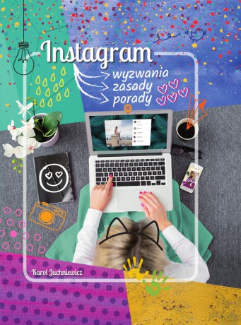 Instagram. Wyzwania, zasady, porady - Karol Juchniewicz [KSIĄŻKA]