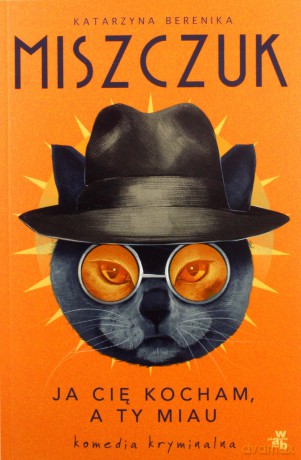 Ja cię kocham a ty miau - Katarzyna Berenika Miszczuk [KSIĄŻKA]