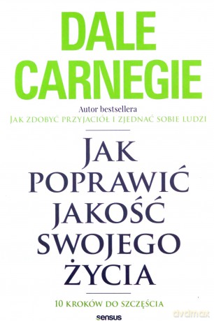 Jak poprawić jakość swojego życia. 10 kroków do szczęścia - Dale Carnegie [KSIĄŻKA]
