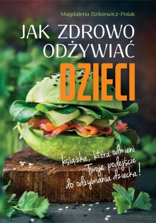 Jak zdrowo odżywiać dzieci - Magdalena Dzikiewicz-Polak [KSIĄŻKA]