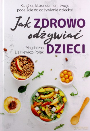 Jak zdrowo odżywiać dzieci - Magdalena Dzikiewicz-Polak [KSIĄŻKA]