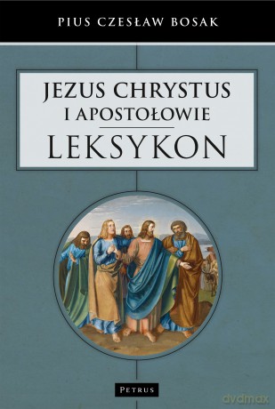 Jezus Chrystus i Apostołowie. Leksykon - Czesław Bosak [KSIĄŻKA]