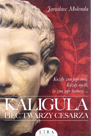 Kaligula. Pięć twarzy Cesarza - Jarosław Molenda [KSIĄŻKA]