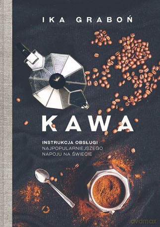 Kawa. Instrukcja obsługi najpopularniejszego napoju na świecie - Ika Graboń [KSIĄŻKA]