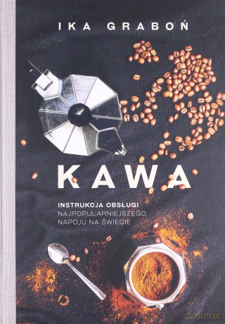 Kawa. Instrukcja obsługi najpopularniejszego napoju na świecie - Ika Graboń [KSIĄŻKA]