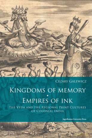 Kingdoms of memory. Empires of ink the veda and the regional print cultures of colonial India - Cezary Galewicz [KSIĄŻKA]