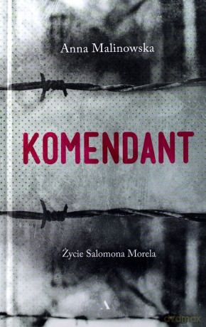 Komendant. Życie Salomona Morela - Anna Malinowska [KSIĄŻKA]