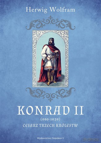 Konrad II 990-1039. Cesarz Trzech Królestw - Herwig Wolfram [KSIĄŻKA]