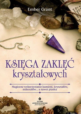 Księga zaklęć kryształowych. Magiczne wykorzystanie kamieni, kryształów, minerałów a nawet piasku - Grant Ember [KSIĄŻKA]