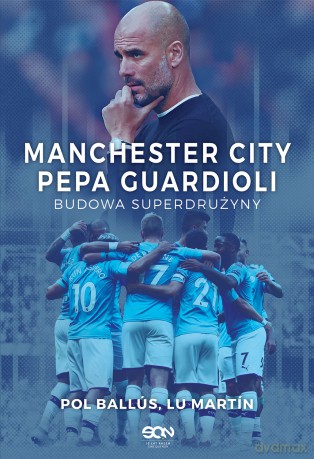 Manchester City Pepa Guardioli budowa superdrużyny - Lu Martin, Pol Ballus [KSIĄŻKA]