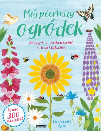 Mój pierwszy ogródek Zeszyt z zadaniami i naklejkami - Christine Pym [KSIĄŻKA]