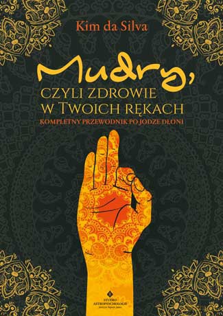 Mudry czyli zdrowie w twoich rękach. Kompletny przewodnik po jodze dłoni - Kim Da Silva [KSIĄŻKA]