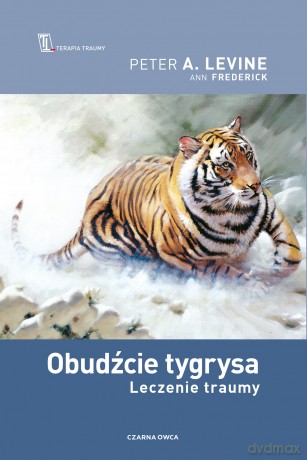 Obudźcie tygrysa. Leczenie traumy - Peter A. Levine, Ann Fredrick [KSIĄŻKA]