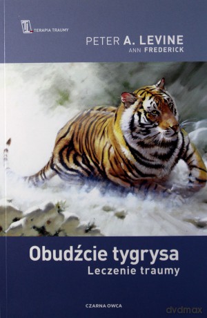 Obudźcie tygrysa. Leczenie traumy - Peter A. Levine, Ann Fredrick [KSIĄŻKA]