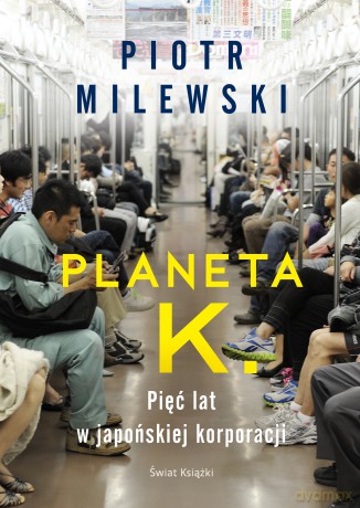 Planeta k pięć lat w japońskiej korporacji - Piotr Milewski [KSIĄŻKA]