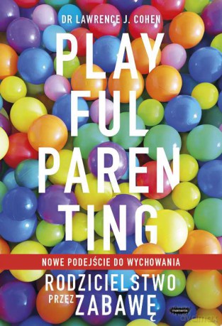 Playful parenting rodzicielstwo przez zabawę - Lawrence J. Cohen [KSIĄŻKA]