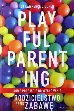 Playful parenting rodzicielstwo przez zabawę - Lawrence J. Cohen [KSIĄŻKA]