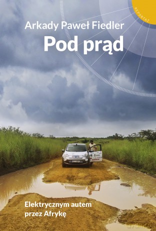 Pod prąd. Elektrycznym autem przez Afrykę - Arkady Paweł Fiedler [KSIĄŻKA]