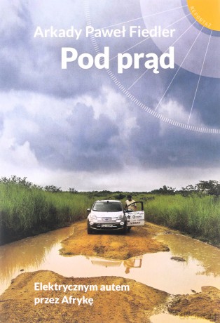Pod prąd. Elektrycznym autem przez Afrykę - Arkady Paweł Fiedler [KSIĄŻKA]