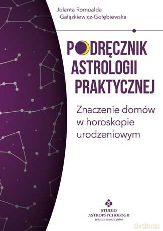 Podręcznik astrologii praktycznej. Znaczenie domów w horoskopie urodzeniowym - Jolanta Romualda Gałązkiewicz-Gołębiewska [KSIĄŻKA]