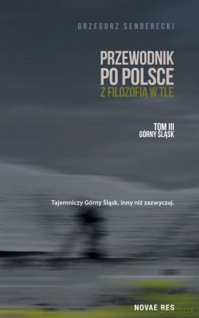 Przewodnik po Polsce z filozofią w tle. Górny Śląsk (Tom 3) - Grzegorz Senderecki [KSIĄŻKA]