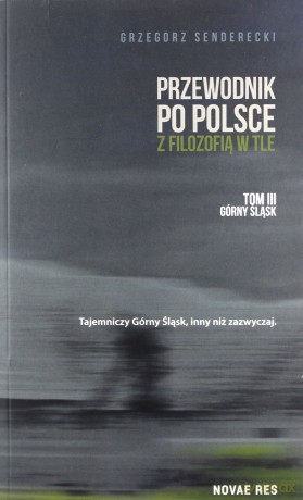 Przewodnik po Polsce z filozofią w tle. Górny Śląsk (Tom 3) - Grzegorz Senderecki [KSIĄŻKA]