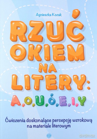 Rzuć okiem na litery a o u ó e i y ćwiczenia doskonalące percepcję wzrokową na materiale literowym - Agnieszka Kozak [KSIĄŻKA]