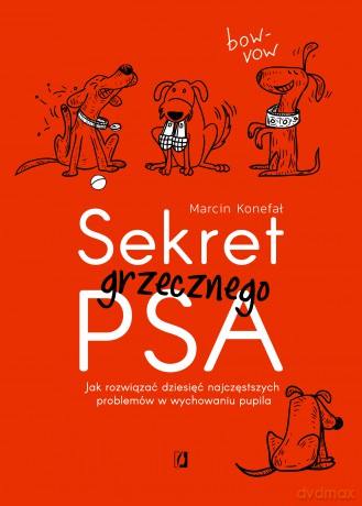 Sekret grzecznego psa. Jak rozwiązać dziesięć najczęstszych problemów w wychowaniu pupila - Marcin Konefał [KSIĄŻKA]