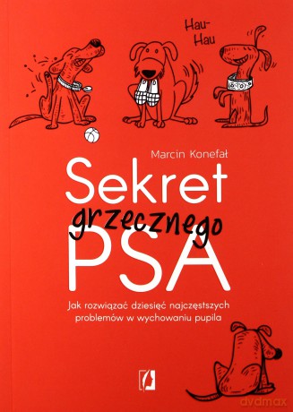 Sekret grzecznego psa. Jak rozwiązać dziesięć najczęstszych problemów w wychowaniu pupila - Marcin Konefał [KSIĄŻKA]