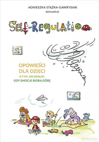 Self-regulation. Opowieści dla dzieci o tym jak działać gdy emocje biorą górę - Agnieszka Stążka-Gawrysiak [KSIĄŻKA]