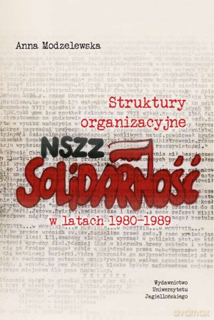 Struktury organizacyjne NSZZ Solidarność w latach 1980-1989 - Anna Modzelewska [KSIĄŻKA]