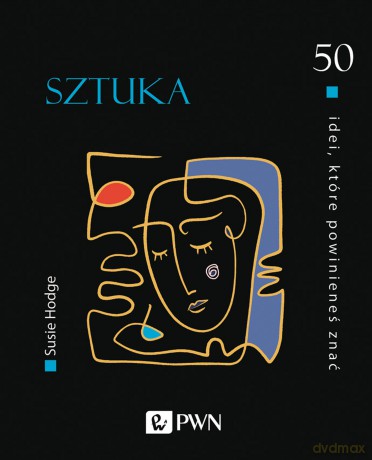 Sztuka 50 idei które powinieneś znać - Susie Hodge [KSIĄŻKA]