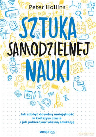 Sztuka samodzielnej nauki. Jak zdobyć dowolną umiejętność w krótszym czasie i jak pokierować własną edukacją - Peter Hollins [KSIĄŻKA]