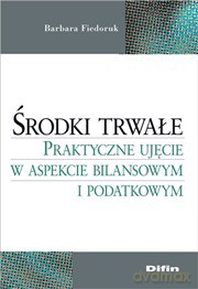 Środki trwałe. Praktyczne ujęcie w aspekcie bilansowym i podatkowym - Barbara Fiedoruk [KSIĄŻKA]