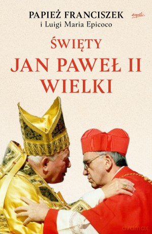 Święty Jan Paweł II Wielki - Papież Franciszek, Luigi Maria Epicoco [KSIĄŻKA]