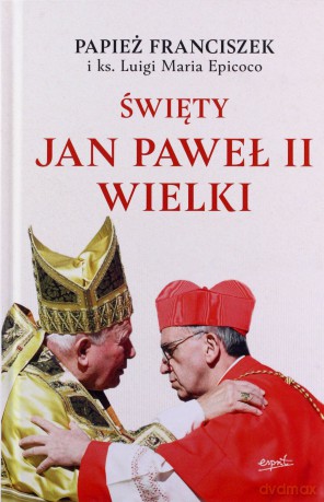 Święty Jan Paweł II Wielki - Papież Franciszek, Luigi Maria Epicoco [KSIĄŻKA]