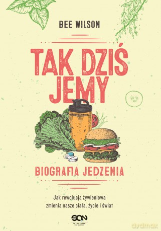 Tak dziś jemy. Biografia jedzenia - Bee Wilson [KSIĄŻKA]
