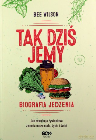 Tak dziś jemy. Biografia jedzenia - Bee Wilson [KSIĄŻKA]