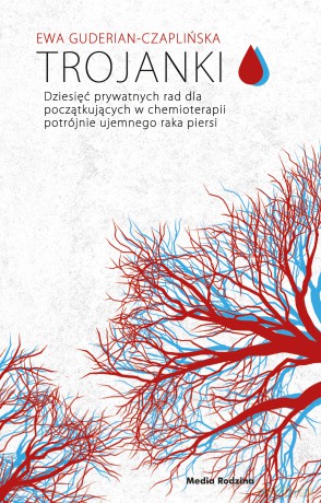 Trojanki dziesięć prywatnych rad dla początkujących w chemioterapii potrójnie ujemnego raka piersi - Ewa Guderian-Czaplińska [KSIĄŻKA]