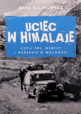 Uciec w Himalaje czyli PRL. Dewizy i marzenia o wolności - Anna Kalinowska [KSIĄŻKA]