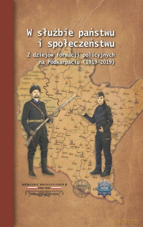W służbie państwu i społeczeństwu. Z dziejów formacji policyjnych na Podkarpaciu 1919-2019 - Wiesław Szpakowicz [KSIĄŻKA]